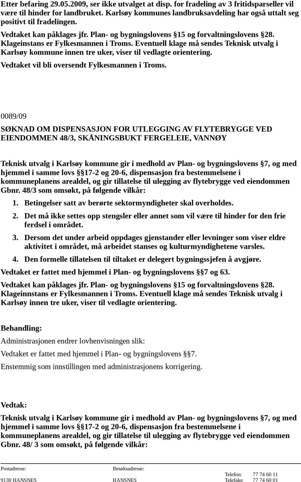 0089/09 SØKNAD OM DISPENSASJON FOR UTLEGGING AV FLYTEBRYGGE VED EIENDOMMEN 48/3, SKÅNINGSBUKT FERGELEIE, VANNØY kommuneplanens arealdel, og gir tillatelse til ulegging av flytebrygge ved eiendommen