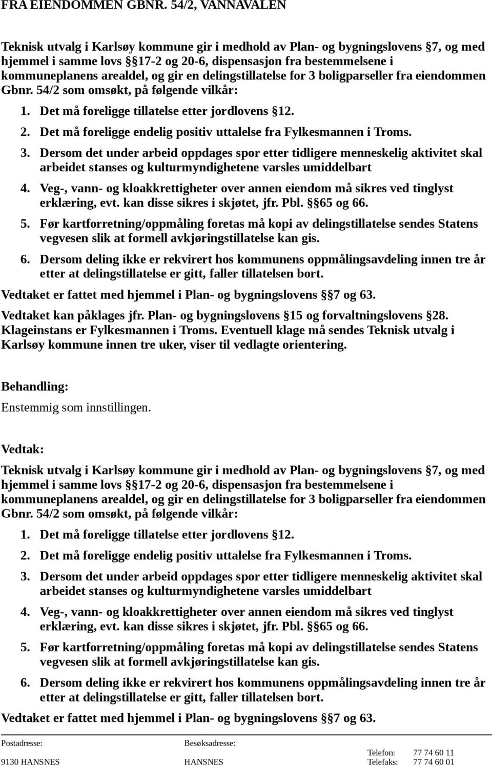 Dersom det under arbeid oppdages spor etter tidligere menneskelig aktivitet skal arbeidet stanses og kulturmyndighetene varsles umiddelbart 4.