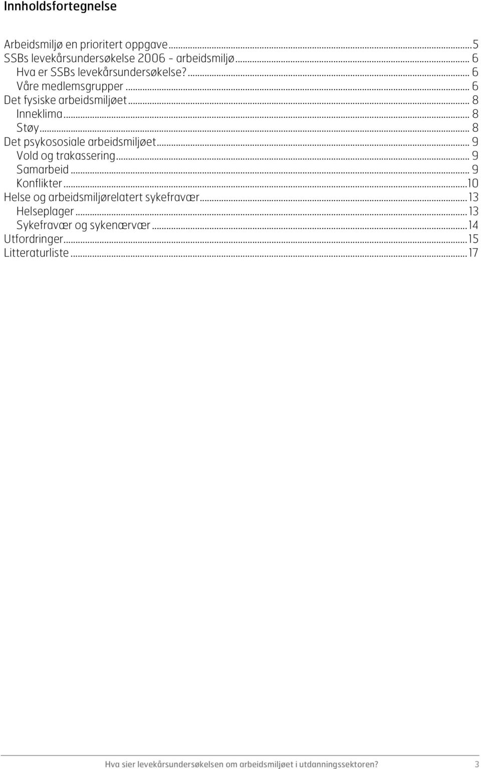 .. 8 Det psykososiale smiljøet... 9 Vold og trakassering... 9 Sam... 9 Konflikter...10 Helse og smiljørelatert sykefravær.