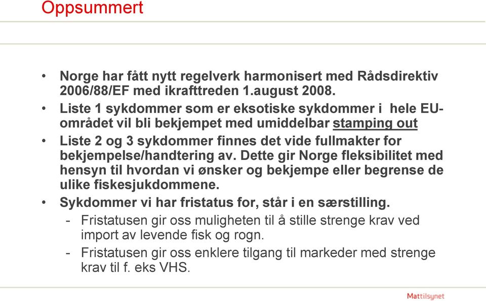 bekjempelse/handtering av. Dette gir Norge fleksibilitet med hensyn til hvordan vi ønsker og bekjempe eller begrense de ulike fiskesjukdommene.