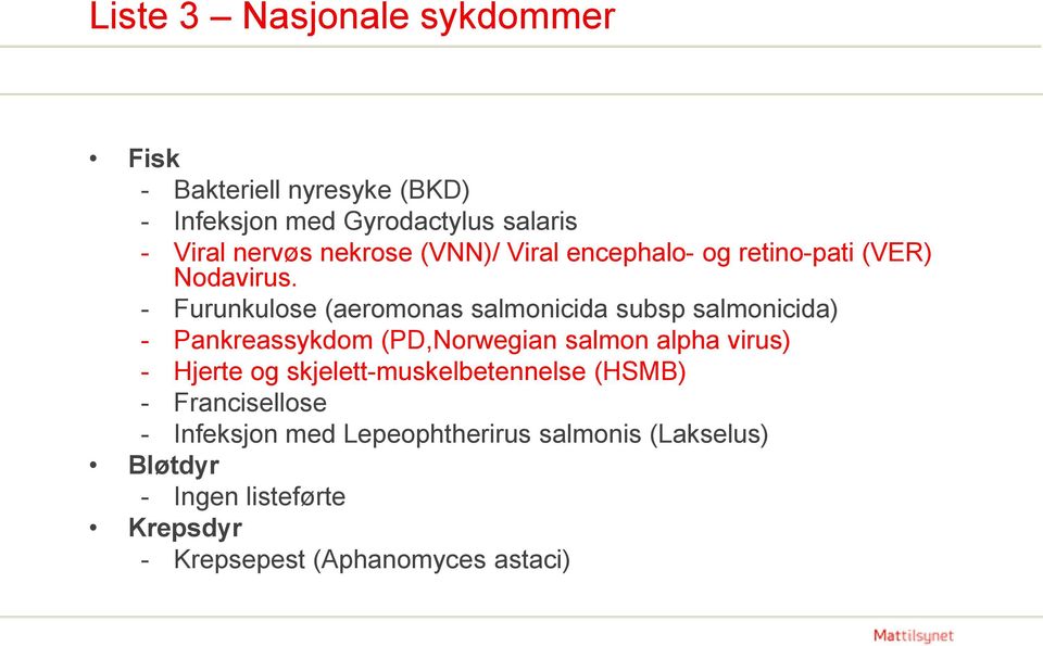 - Furunkulose (aeromonas salmonicida subsp salmonicida) - Pankreassykdom (PD,Norwegian salmon alpha virus) - Hjerte