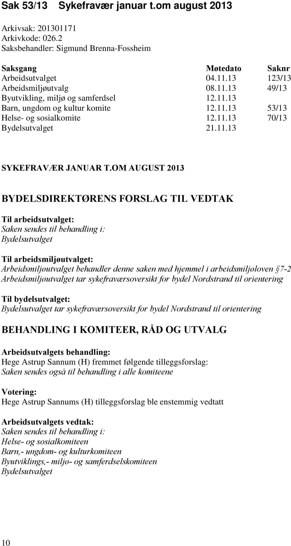 OM AUGUST 2013 BYDELSDIREKTØRENS FORSLAG TIL VEDTAK Til arbeidsutvalget: Saken sendes til behandling i: Bydelsutvalget Til arbeidsmiljøutvalget: Arbeidsmiljøutvalget behandler denne saken med hjemmel