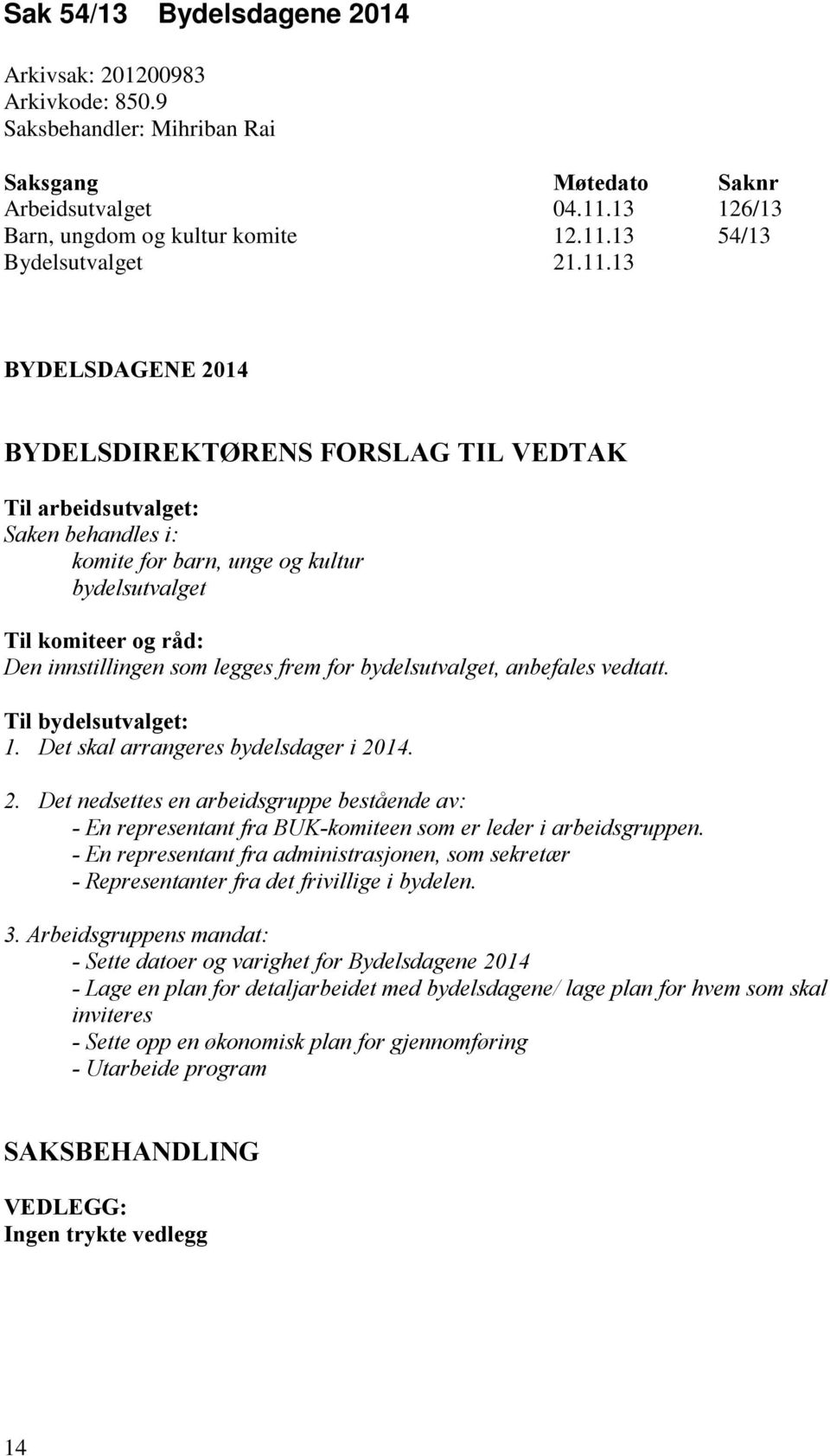 frem for bydelsutvalget, anbefales vedtatt. Til bydelsutvalget: 1. Det skal arrangeres bydelsdager i 20