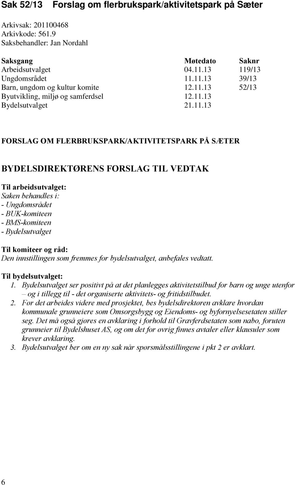 behandles i: - Ungdomsrådet - BUK-komiteen - BMS-komiteen - Bydelsutvalget Til komiteer og råd: Den innstillingen som fremmes for bydelsutvalget, anbefales vedtatt. Til bydelsutvalget: 1.