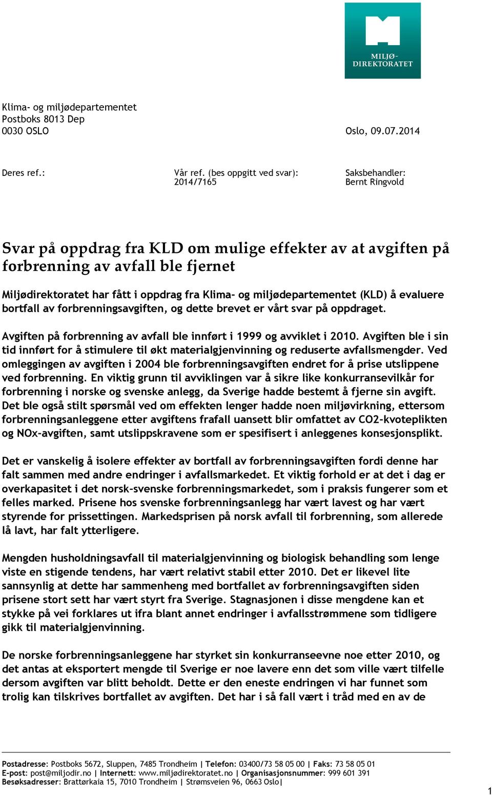 Klima- og miljødepartementet (KLD) å evaluere bortfall av forbrenningsavgiften, og dette brevet er vårt svar på oppdraget. Avgiften på forbrenning av avfall ble innført i 1999 og avviklet i 2010.