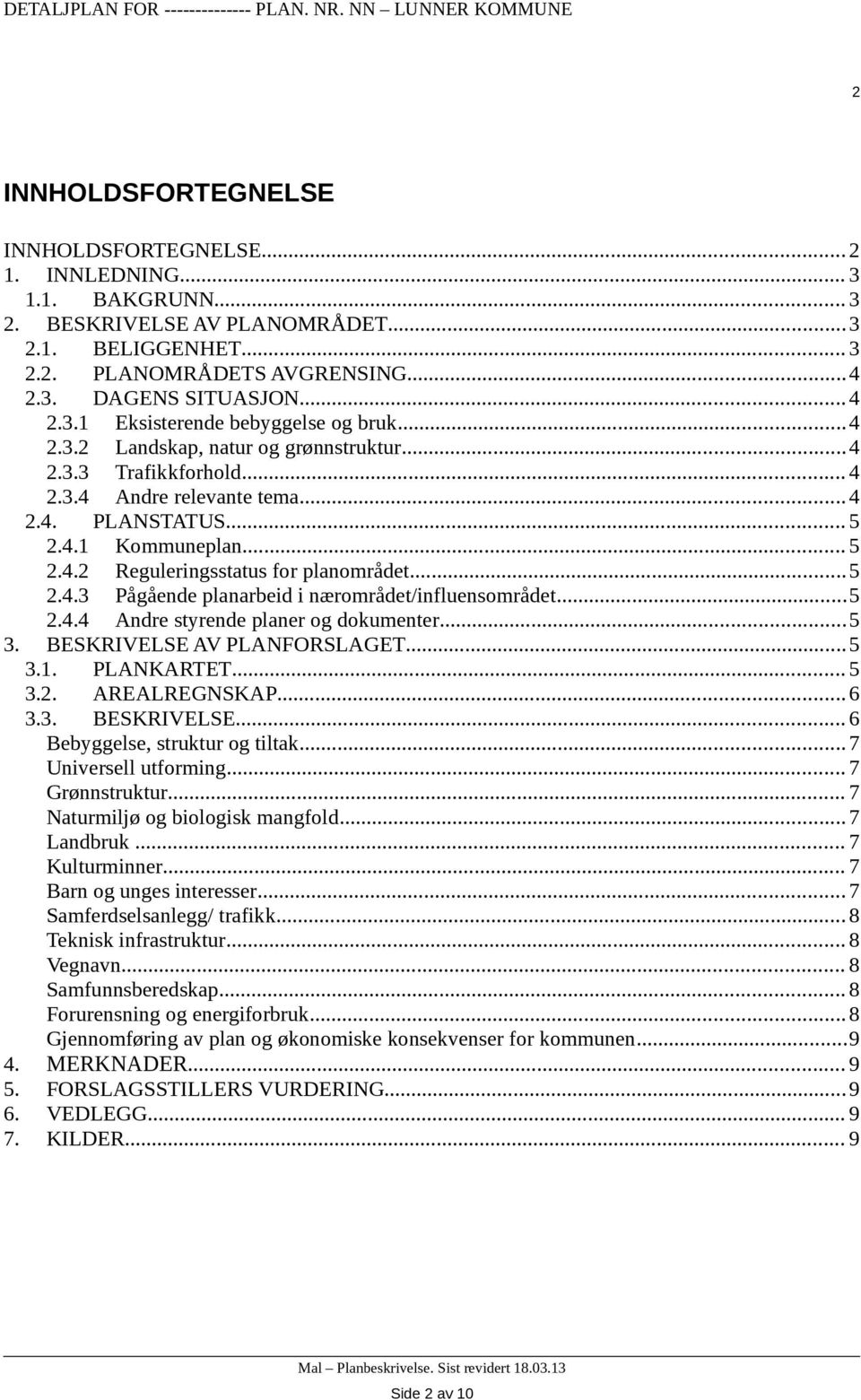 ..5 2.4.3 Pågående planarbeid i nærområdet/influensområdet...5 2.4.4 Andre styrende planer og dokumenter...5 3. BESKRIVELSE AV PLANFORSLAGET...5 3.1. PLANKARTET... 5 3.2. AREALREGNSKAP...6 3.3. BESKRIVELSE... 6 Bebyggelse, struktur og tiltak.