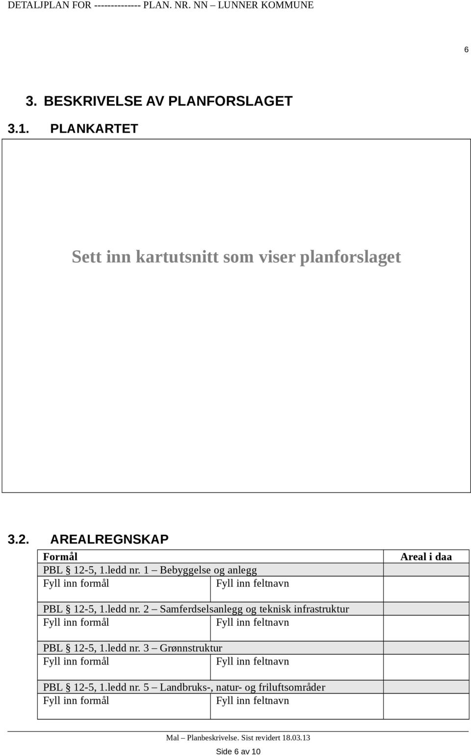 ledd nr. 2 Samferdselsanlegg og teknisk infrastruktur Fyll inn formål Fyll inn feltnavn PBL 12-5, 1.ledd nr. 3 Grønnstruktur Fyll inn formål Fyll inn feltnavn PBL 12-5, 1.