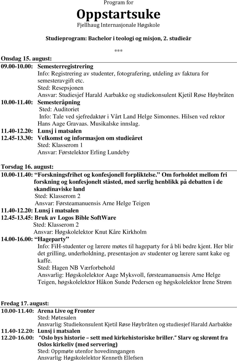 45: Bruk av Logos Bible SoftWare Sted: Klasserom 2 Ansvar: Høgskolelektor Knut Kåre Kirkholm Fredag 17. august: 10.00-11.