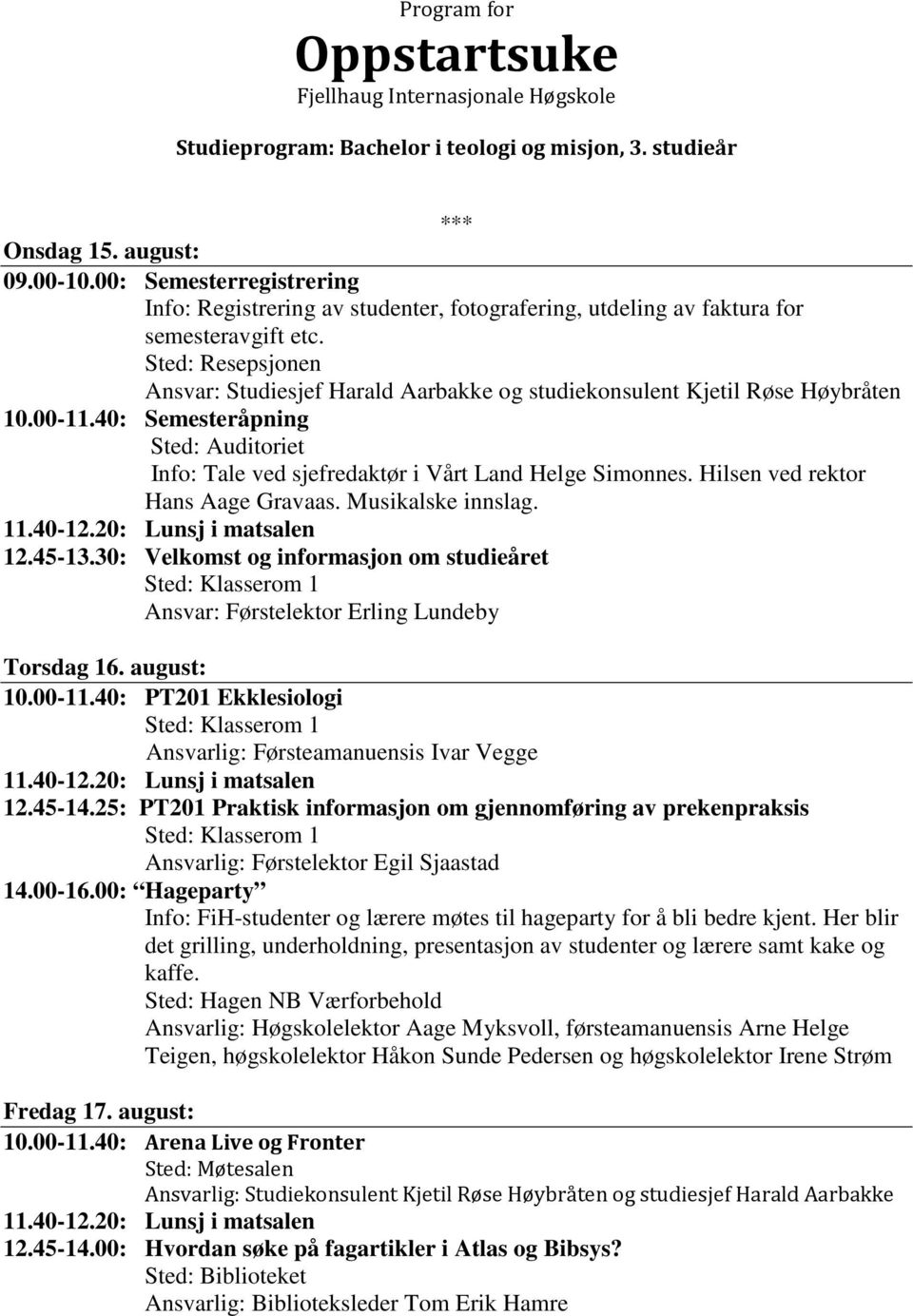 25: PT201 Praktisk informasjon om gjennomføring av prekenpraksis Ansvarlig: Førstelektor Egil Sjaastad Fredag 17. august: 10.00-11.