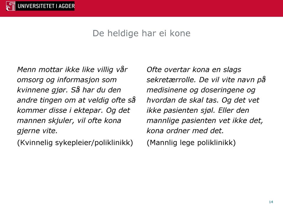 (Kvinnelig sykepleier/poliklinikk) Ofte overtar kona en slags sekretærrolle.