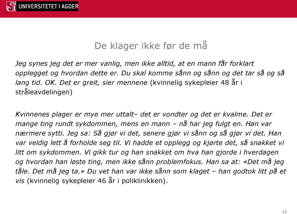 Det er mange ting rundt sykdommen, mens en mann nå har jeg fulgt en. Han var nærmere sytti. Jeg sa: Så gjør vi det, senere gjør vi sånn og så gjør vi det. Han var veldig lett å forholde seg til.