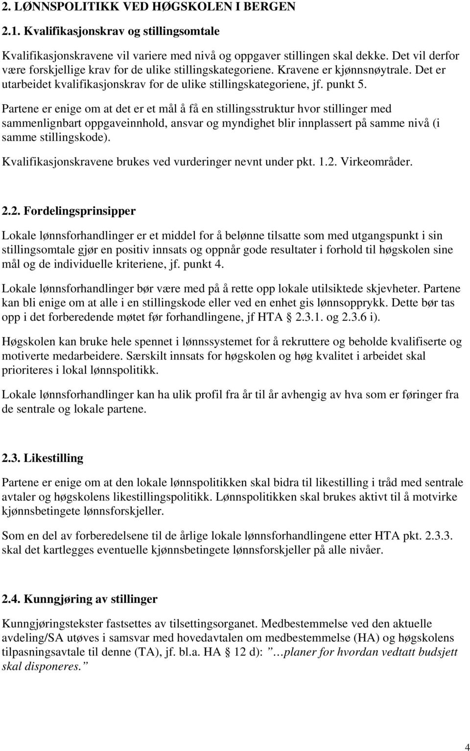 Partene er enige om at det er et mål å få en stillingsstruktur hvor stillinger med sammenlignbart oppgaveinnhold, ansvar og myndighet blir innplassert på samme nivå (i samme stillingskode).