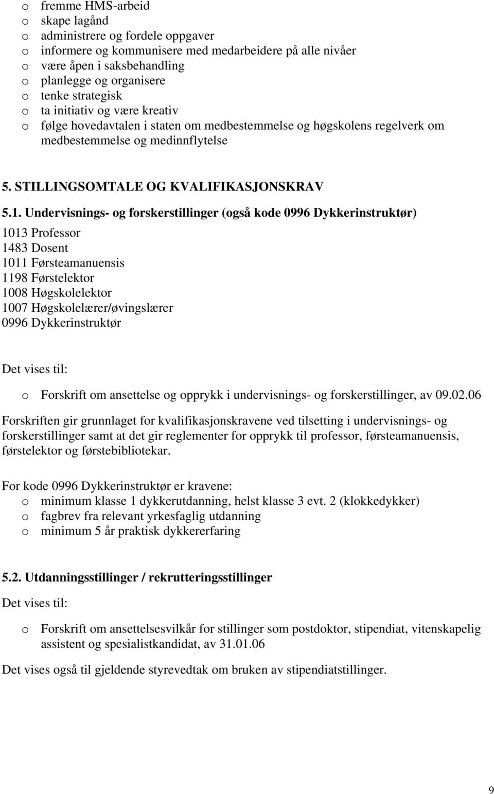 Undervisnings- og forskerstillinger (også kode 0996 Dykkerinstruktør) 1013 Professor 1483 Dosent 1011 Førsteamanuensis 1198 Førstelektor 1008 Høgskolelektor 1007 Høgskolelærer/øvingslærer 0996