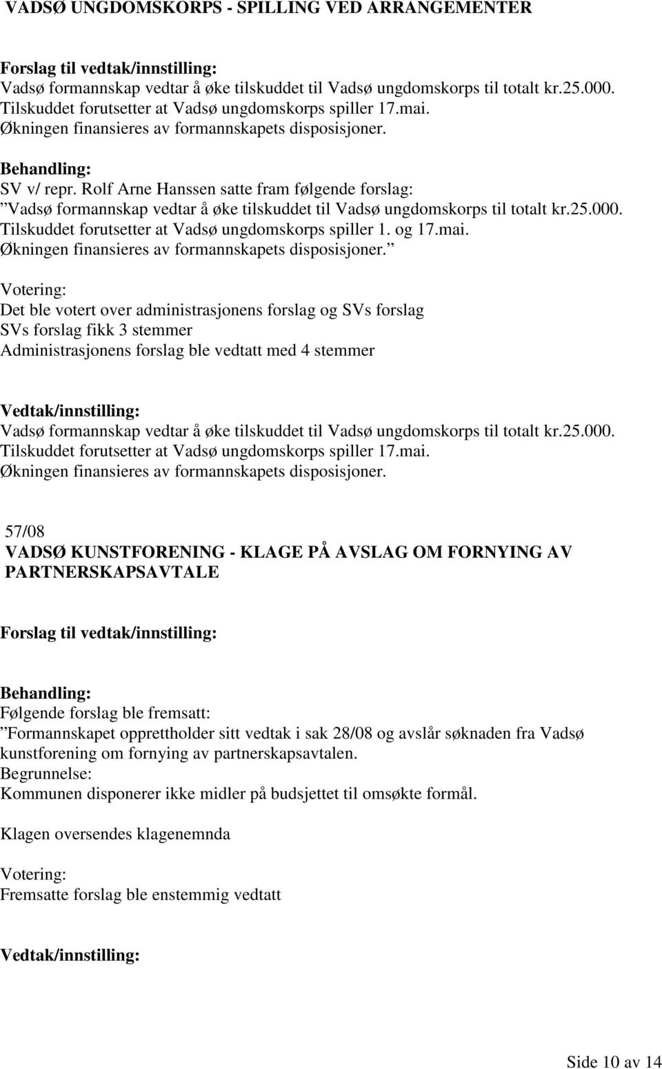 Tilskuddet forutsetter at Vadsø ungdomskorps spiller 1. og 17.mai. Økningen finansieres av formannskapets disposisjoner.