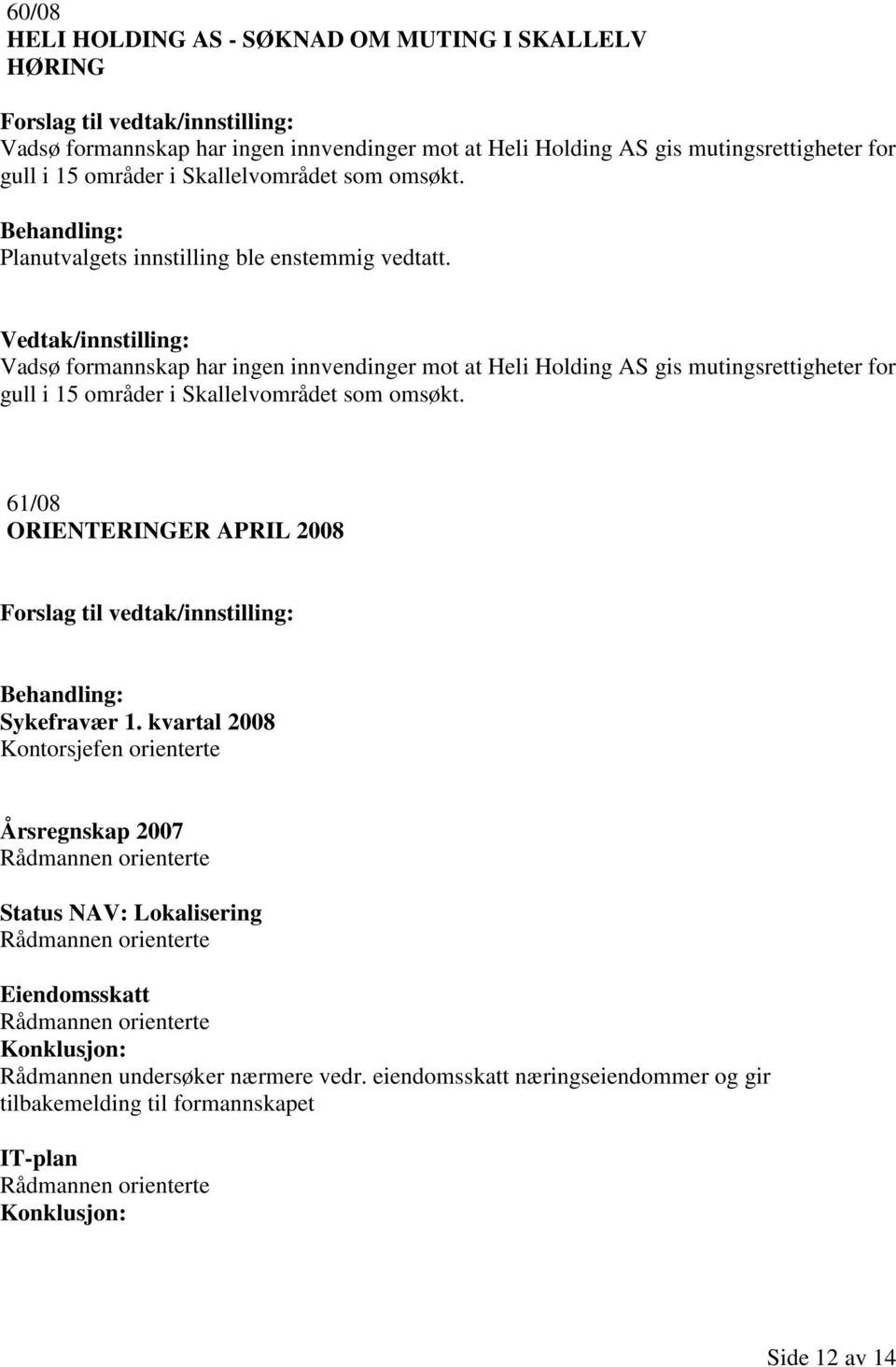 Vadsø formannskap har ingen innvendinger mot at Heli Holding AS gis mutingsrettigheter for gull i 15 områder i Skallelvområdet som omsøkt. 61/08 ORIENTERINGER APRIL 2008 Sykefravær 1.