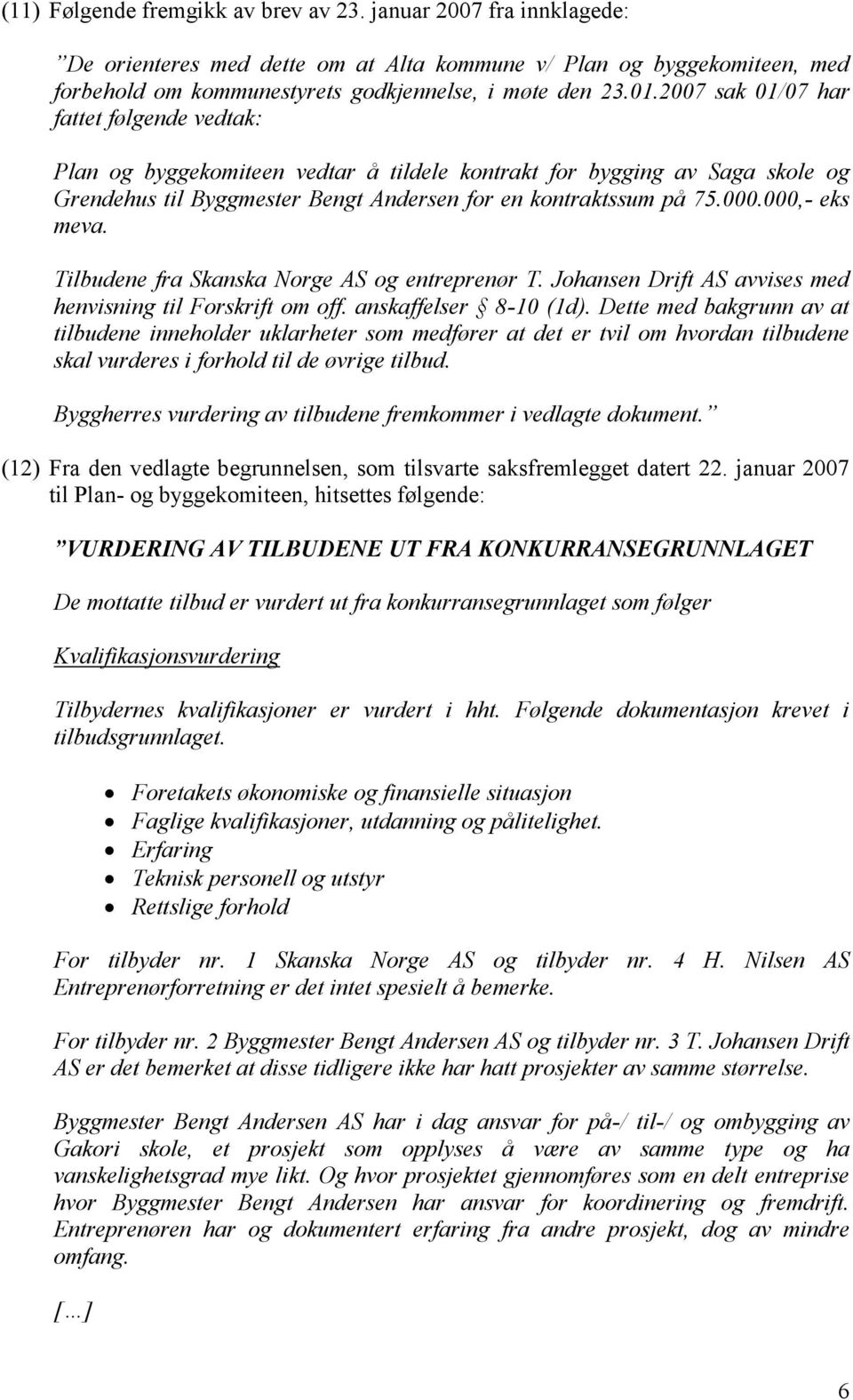 000,- eks meva. Tilbudene fra Skanska Norge AS og entreprenør T. Johansen Drift AS avvises med henvisning til Forskrift om off. anskaffelser 8-10 (1d).