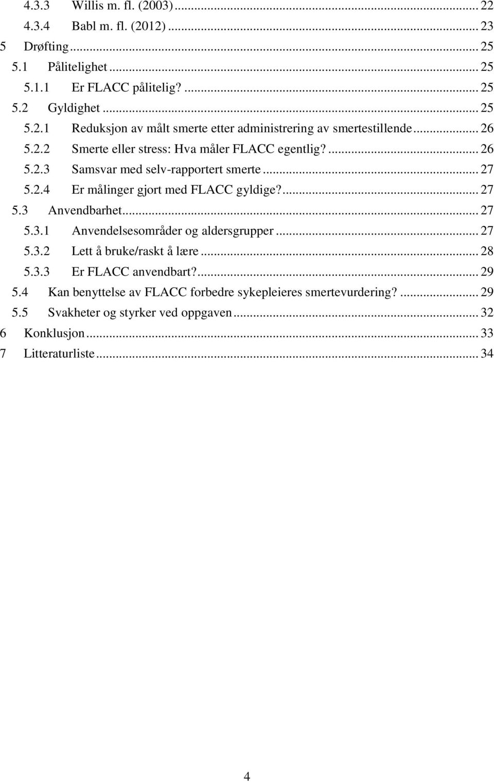 .. 27 5.3.1 Anvendelsesområder og aldersgrupper... 27 5.3.2 Lett å bruke/raskt å lære... 28 5.3.3 Er FLACC anvendbart?... 29 5.