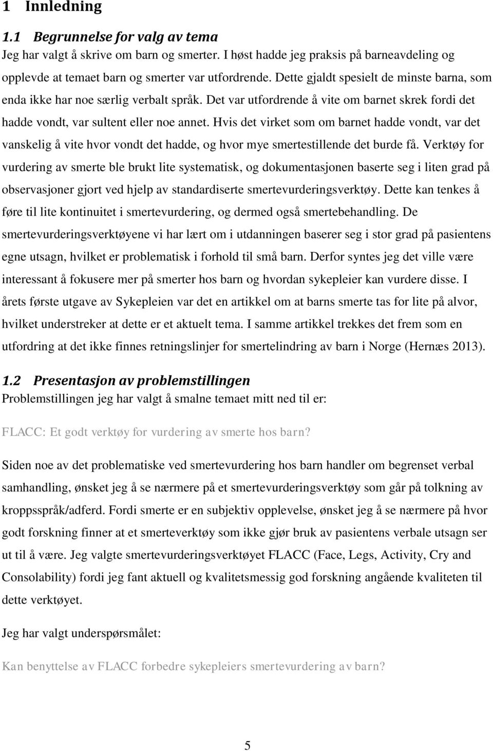 Hvis det virket som om barnet hadde vondt, var det vanskelig å vite hvor vondt det hadde, og hvor mye smertestillende det burde få.