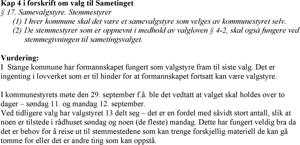 Vurdering: I Stange kommune har formannskapet fungert som valgstyre fram til siste valg. Det er ingenting i lovverket som er til hinder for at formannskapet fortsatt kan være valgstyre.