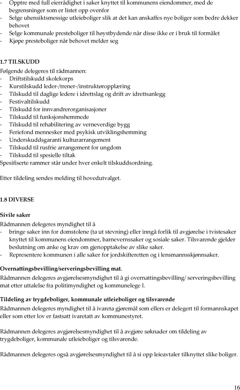 7 TILSKUDD Følgende delegeres til rådmannen: - Driftstilskudd skolekorps - Kurstilskudd leder-/trener-/instruktøropplæring - Tilskudd til daglige ledere i idrettslag og drift av idrettsanlegg -