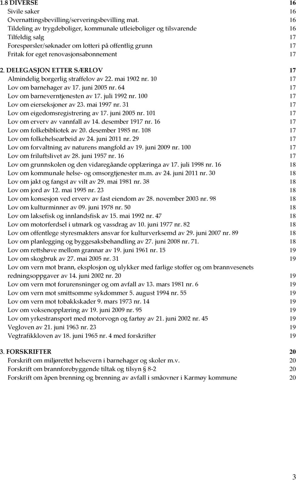 DELEGASJON ETTER SÆRLOV 17 Almindelig borgerlig straffelov av 22. mai 1902 nr. 10 17 Lov om barnehager av 17. juni 2005 nr. 64 17 Lov om barneverntjenesten av 17. juli 1992 nr.