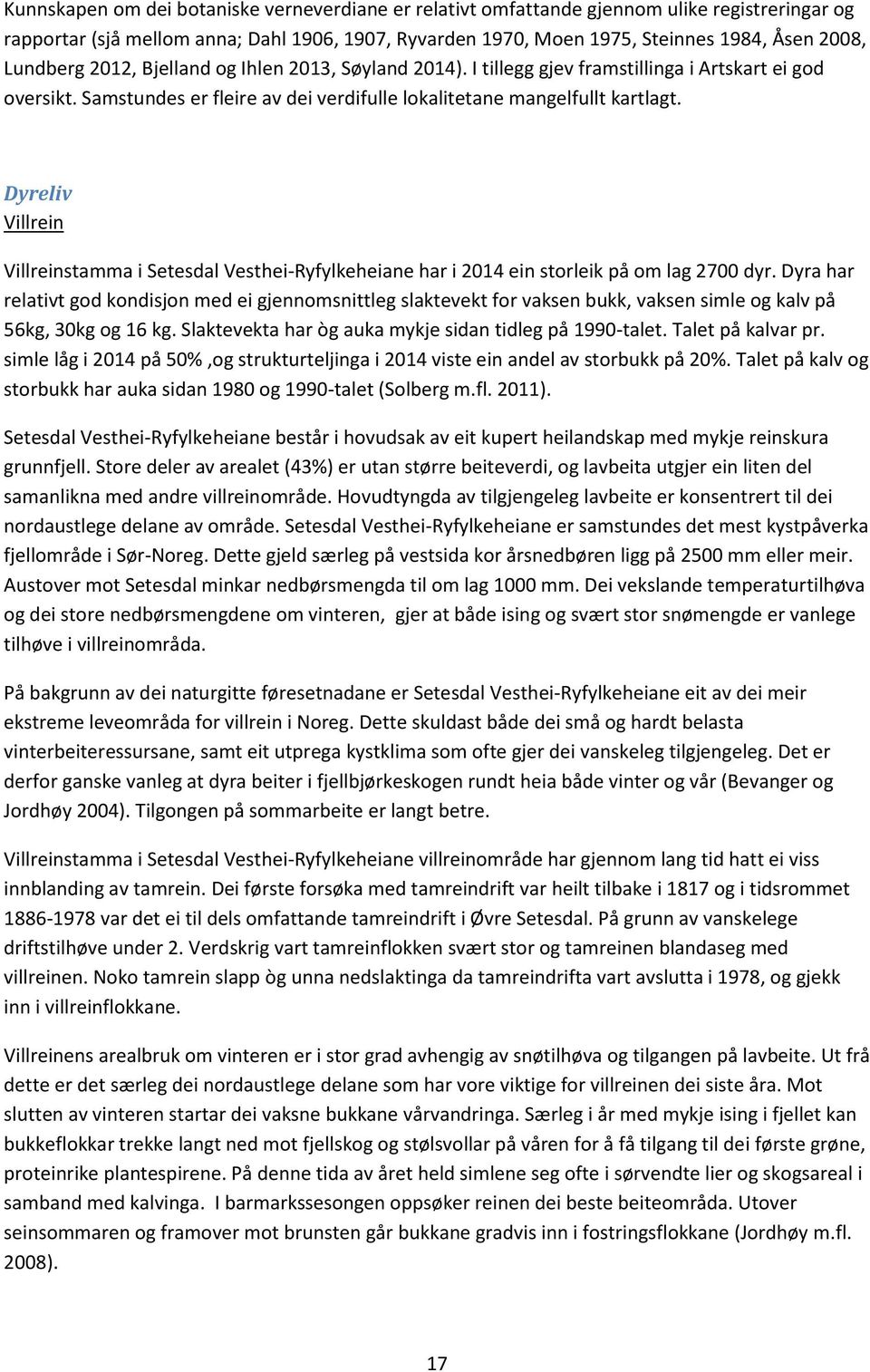 Dyreliv Villrein Villreinstamma i Setesdal Vesthei-Ryfylkeheiane har i 2014 ein storleik på om lag 2700 dyr.