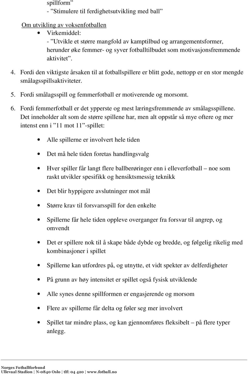 Fordi smålagsspill og femmerfotball er motiverende og morsomt. 6. Fordi femmerfotball er det ypperste og mest læringsfremmende av smålagsspillene.