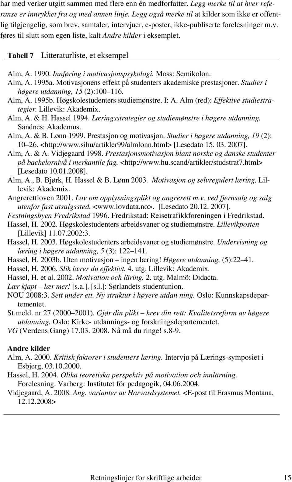 Tabell 7 Litteraturliste, et eksempel Alm, A. 1990. Innføring i motivasjonspsykologi. Moss: Semikolon. Alm, A. 1995a. Motivasjonens effekt på studenters akademiske prestasjoner.