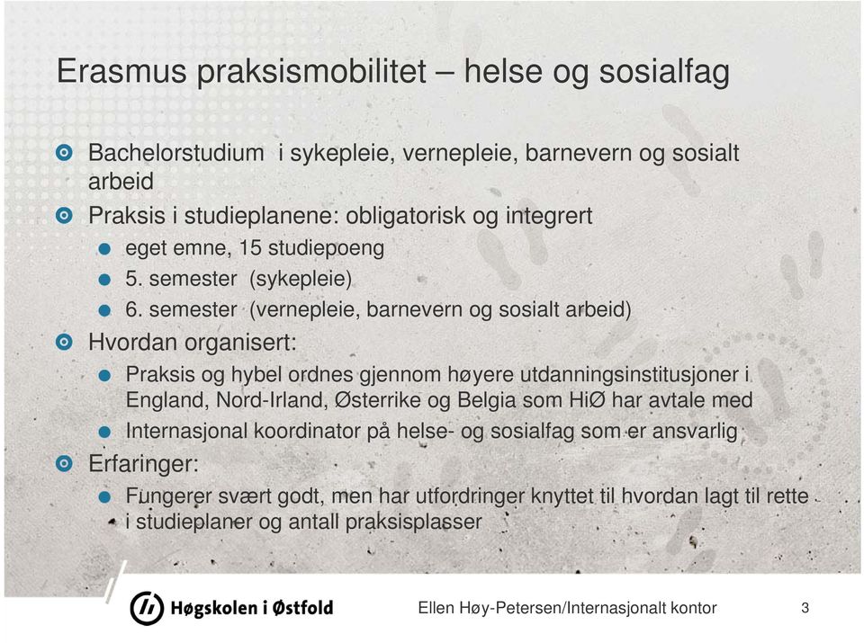 semester (vernepleie, barnevern og sosialt arbeid) Hvordan organisert: Praksis og hybel ordnes gjennom høyere utdanningsinstitusjoner i England, Nord-Irland,