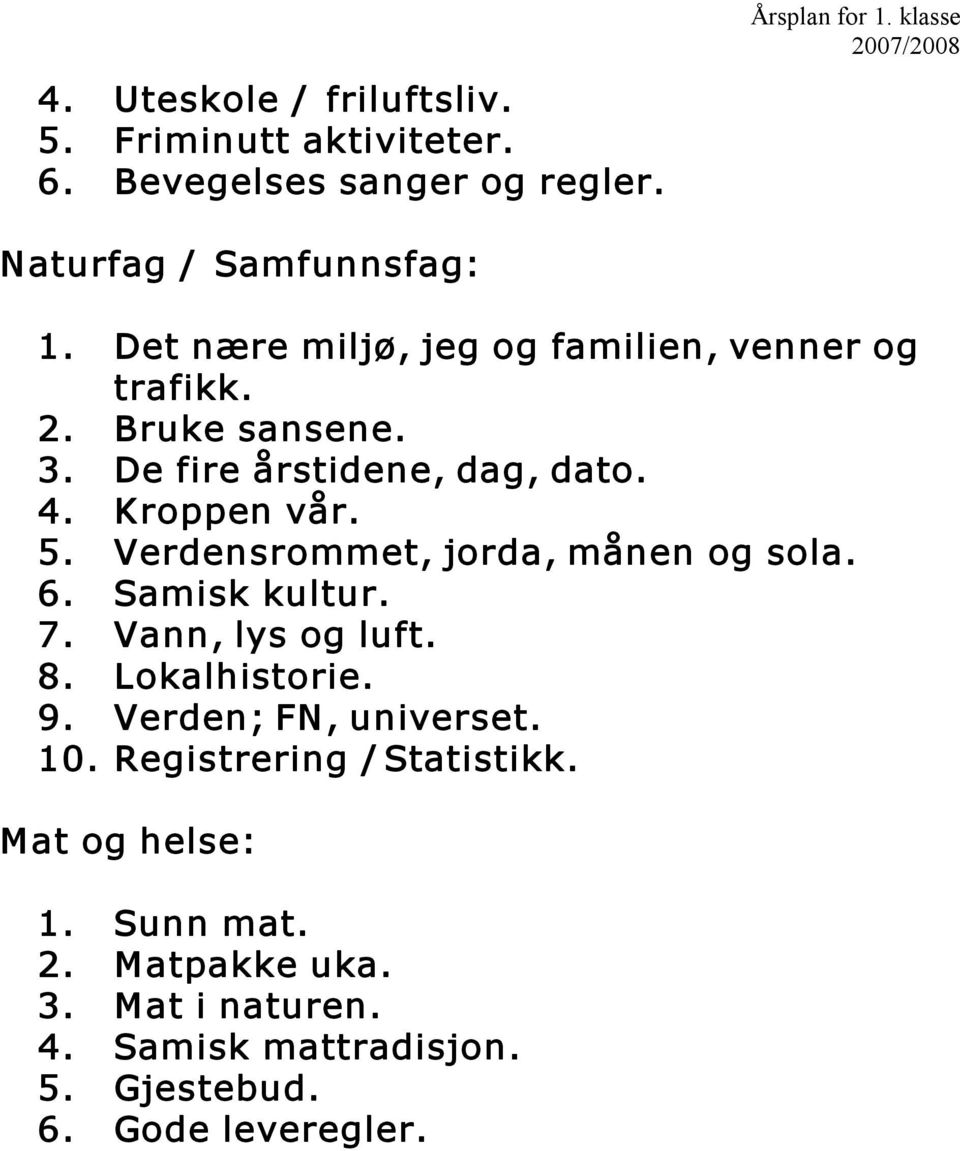 De fire årstidene, dag, dato. 4. Kroppen vår. 5. Verdensrommet, jorda, månen og sola. 6. Samisk kultur. 7. Vann, lys og luft. 8.