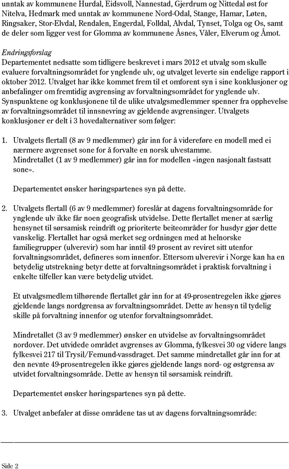 Endringsforslag Departementet nedsatte som tidligere beskrevet i mars 2012 et utvalg som skulle evaluere forvaltningsområdet for ynglende ulv, og utvalget leverte sin endelige rapport i oktober 2012.