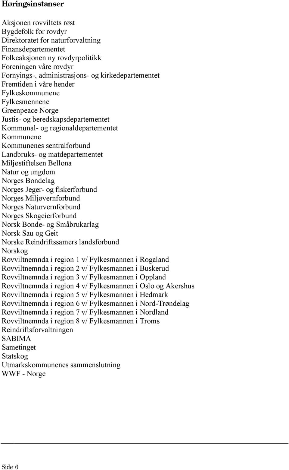 Kommunenes sentralforbund Landbruks- og matdepartementet Miljøstiftelsen Bellona Natur og ungdom Norges Bondelag Norges Jeger- og fiskerforbund Norges Miljøvernforbund Norges Naturvernforbund Norges