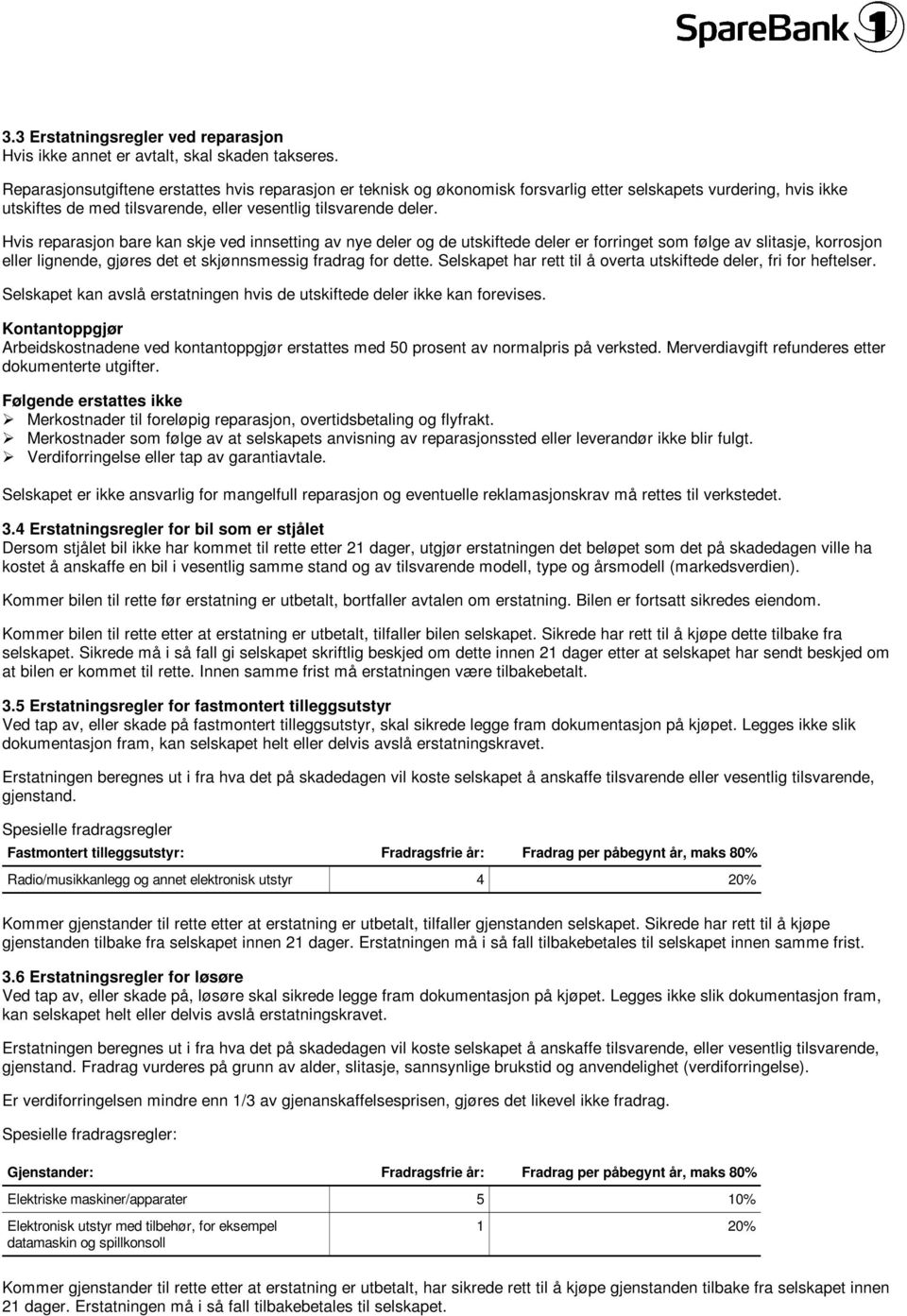 Hvis reparasjon bare kan skje ved innsetting av nye deler og de utskiftede deler er forringet som følge av slitasje, korrosjon eller lignende, gjøres det et skjønnsmessig fradrag for dette.