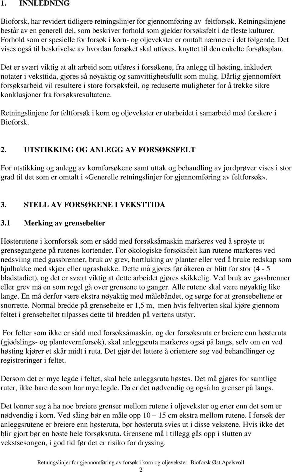 Forhold som er spesielle for forsøk i korn- og oljevekster er omtalt nærmere i det følgende. Det vises også til beskrivelse av hvordan forsøket skal utføres, knyttet til den enkelte forsøksplan.