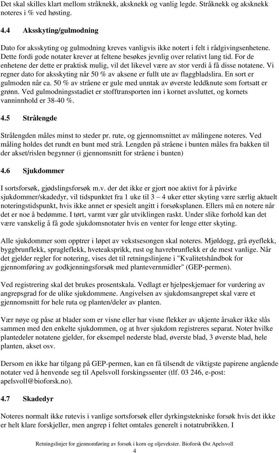 For de enhetene der dette er praktisk mulig, vil det likevel være av stor verdi å få disse notatene. Vi regner dato for aksskyting når 50 % av aksene er fullt ute av flaggbladslira.