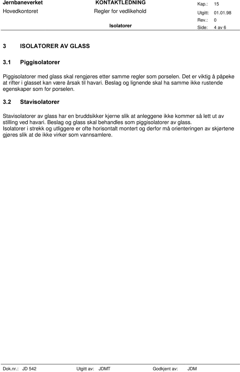 Stavisolatorer av glass har en bruddsikker kjerne slik at anleggene ikke kommer så lett ut av stilling ved havari.