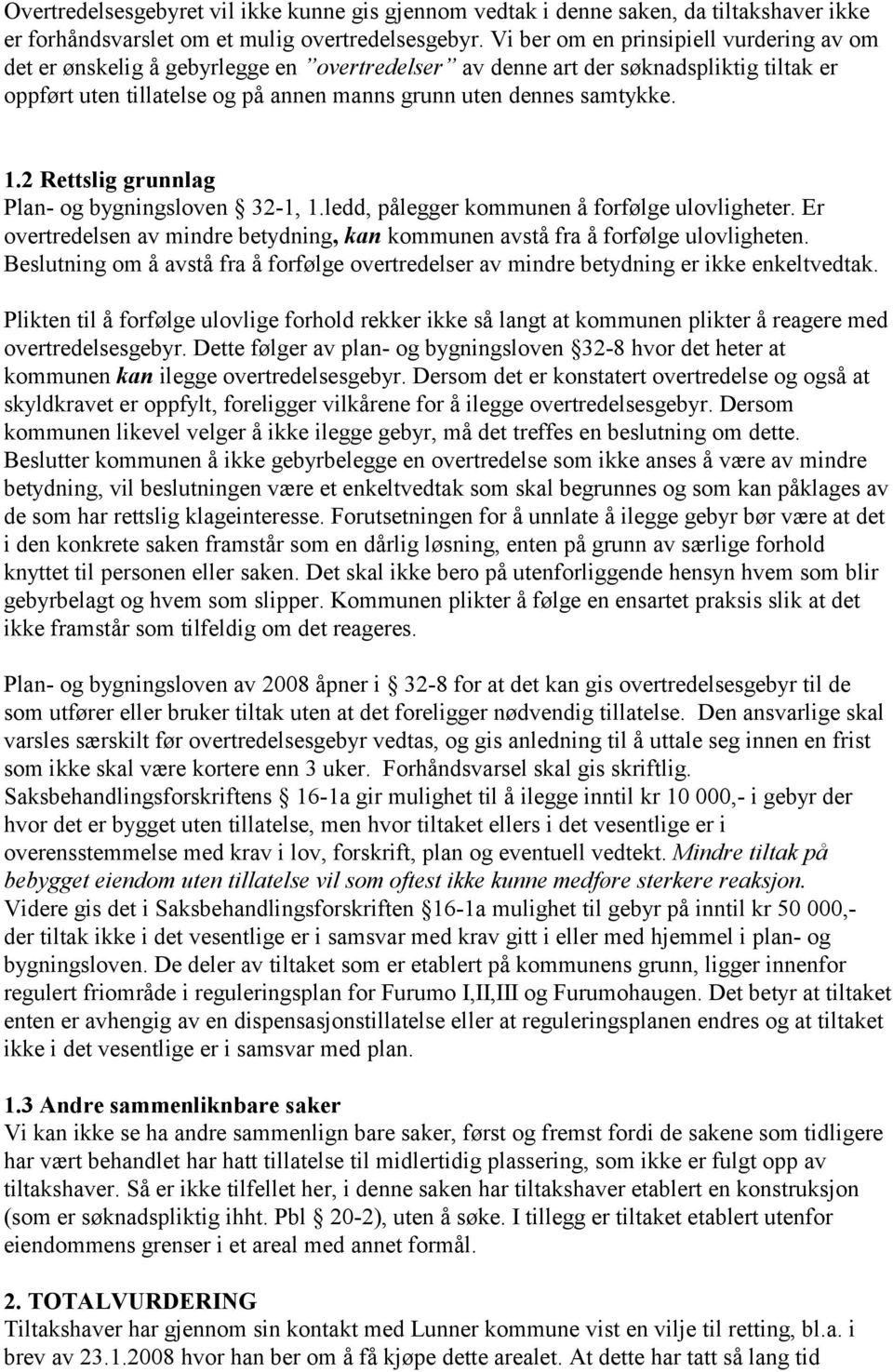 1.2 Rettslig grunnlag Plan- og bygningsloven 32-1, 1.ledd, pålegger kommunen å forfølge ulovligheter. Er overtredelsen av mindre betydning, kan kommunen avstå fra å forfølge ulovligheten.