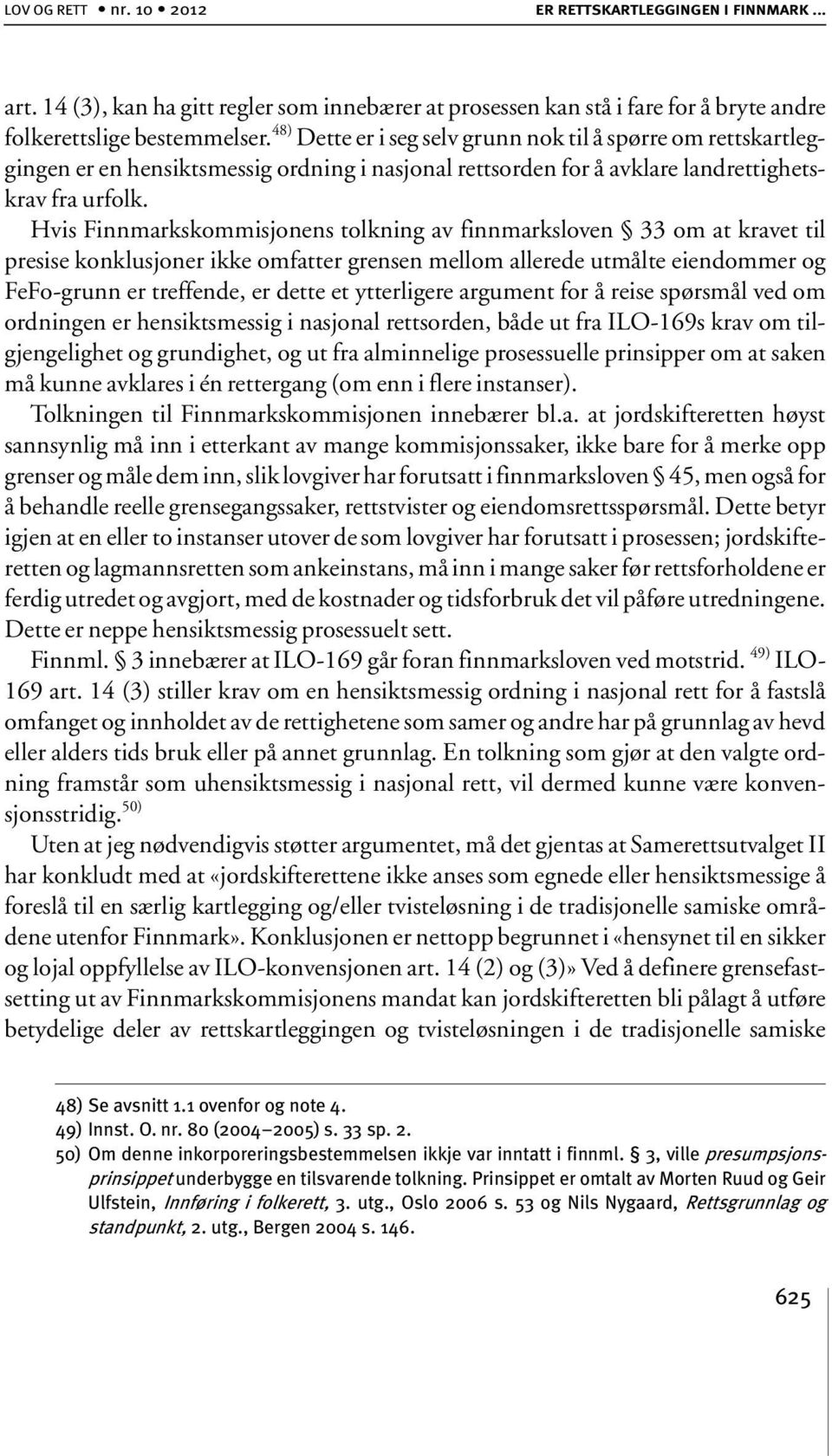 Hvis Finnmarkskommisjonens tolkning av finnmarksloven 33 om at kravet til presise konklusjoner ikke omfatter grensen mellom allerede utmålte eiendommer og FeFo-grunn er treffende, er dette et