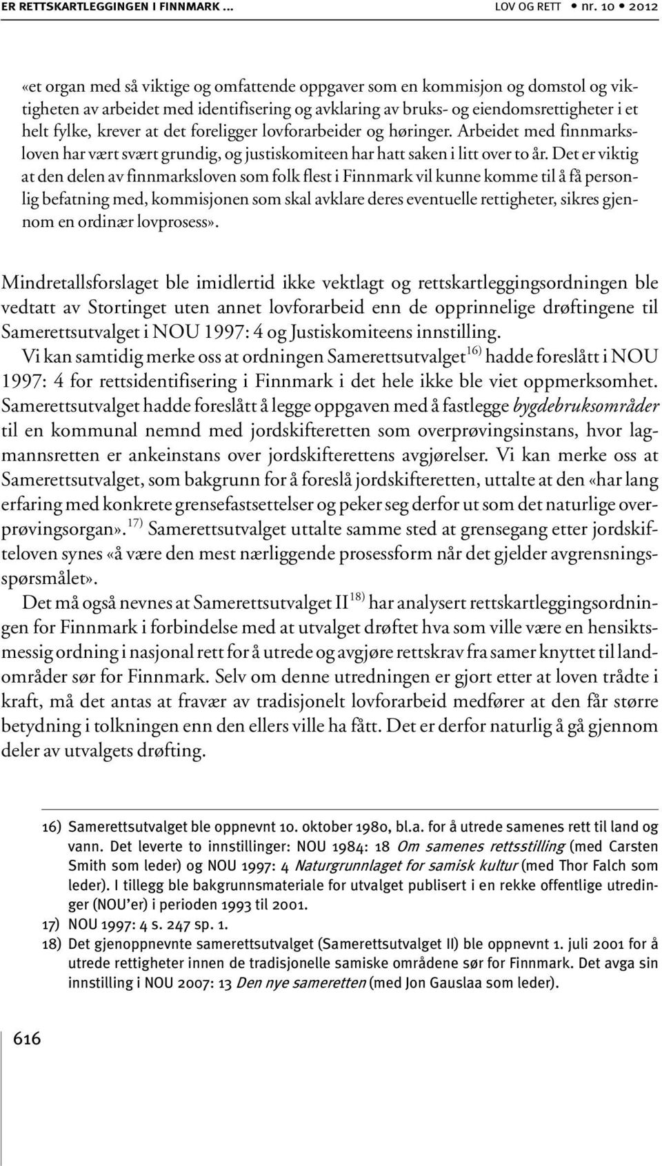 at det foreligger lovforarbeider og høringer. Arbeidet med finnmarksloven har vært svært grundig, og justiskomiteen har hatt saken i litt over to år.