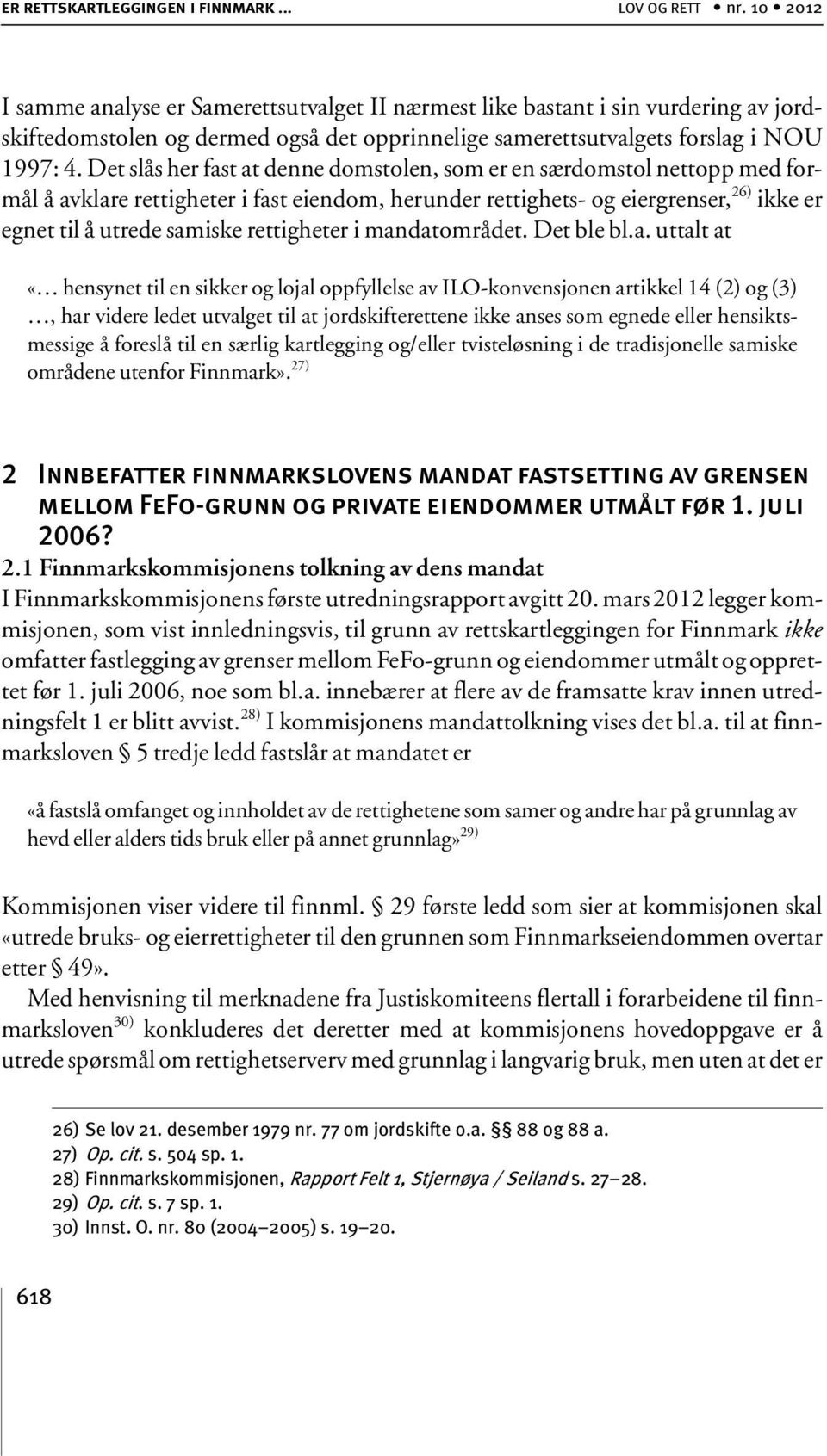 Det slås her fast at denne domstolen, som er en særdomstol nettopp med formål å avklare rettigheter i fast eiendom, herunder rettighets- og eiergrenser, 26) ikke er egnet til å utrede samiske