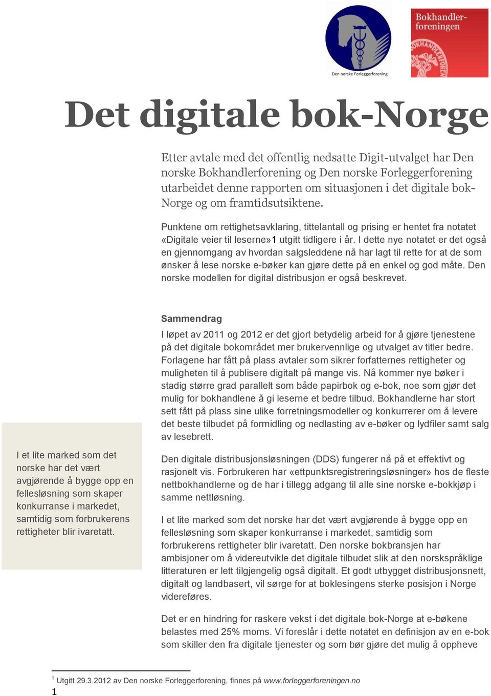 I dette nye notatet er det også en gjennomgang av hvordan salgsleddene nå har lagt til rette for at de som ønsker å lese norske e-bøker kan gjøre dette på en enkel og god måte.