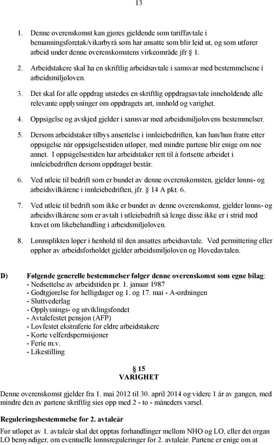 Det skal for alle oppdrag utstedes en skriftlig oppdragsavtale inneholdende alle relevante opplysninger om oppdragets art, innhold og varighet. 4.