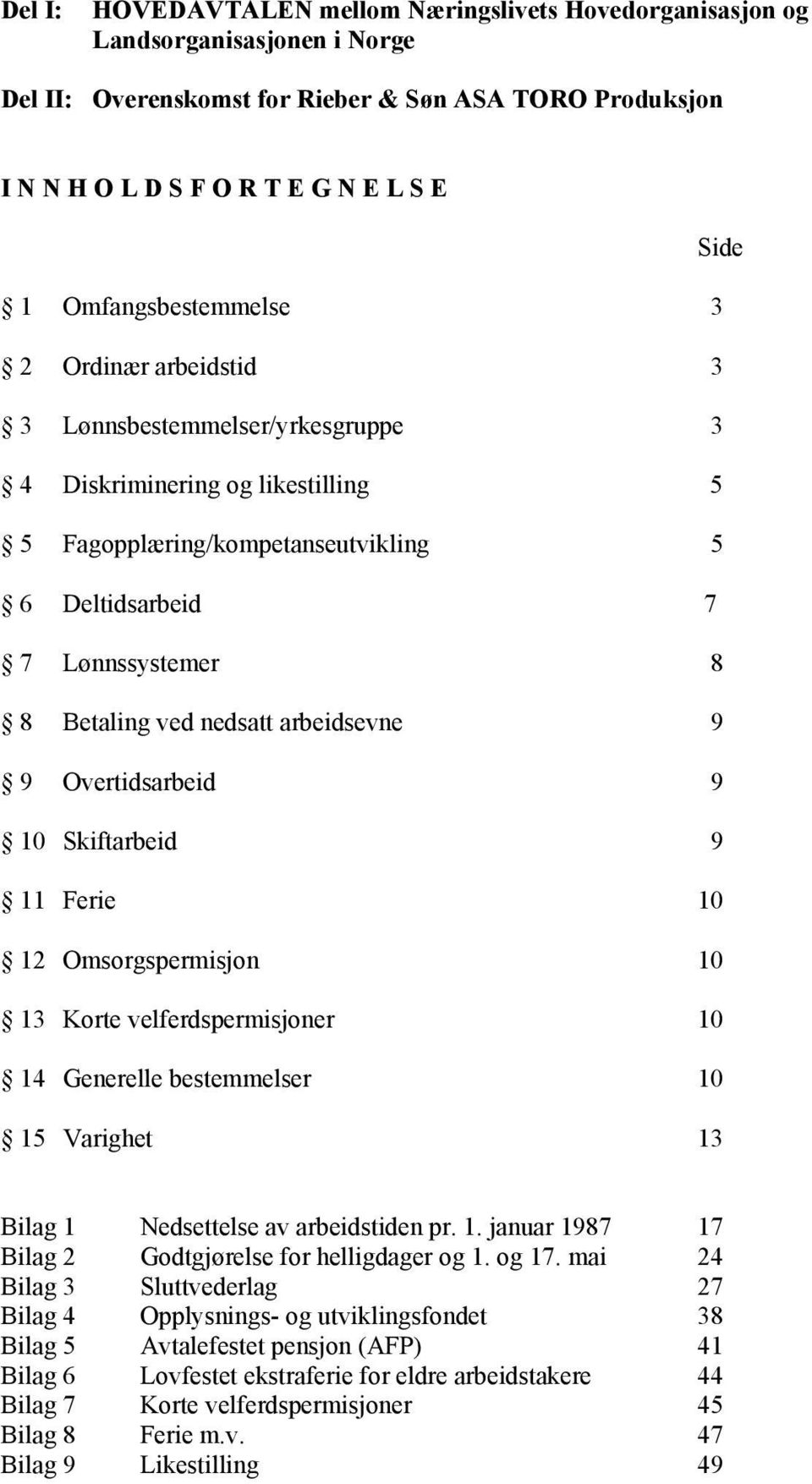 ved nedsatt arbeidsevne 9 9 Overtidsarbeid 9 10 Skiftarbeid 9 11 Ferie 10 12 Omsorgspermisjon 10 13 Korte velferdspermisjoner 10 14 Generelle bestemmelser 10 15 Varighet 13 Bilag 1 Nedsettelse av