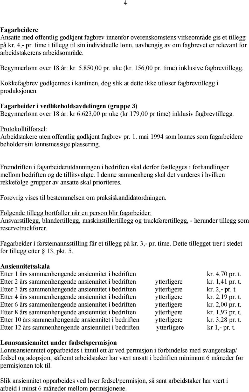 time) inklusive fagbrevtillegg. Kokkefagbrev godkjennes i kantinen, dog slik at dette ikke utløser fagbrevtillegg i produksjonen.