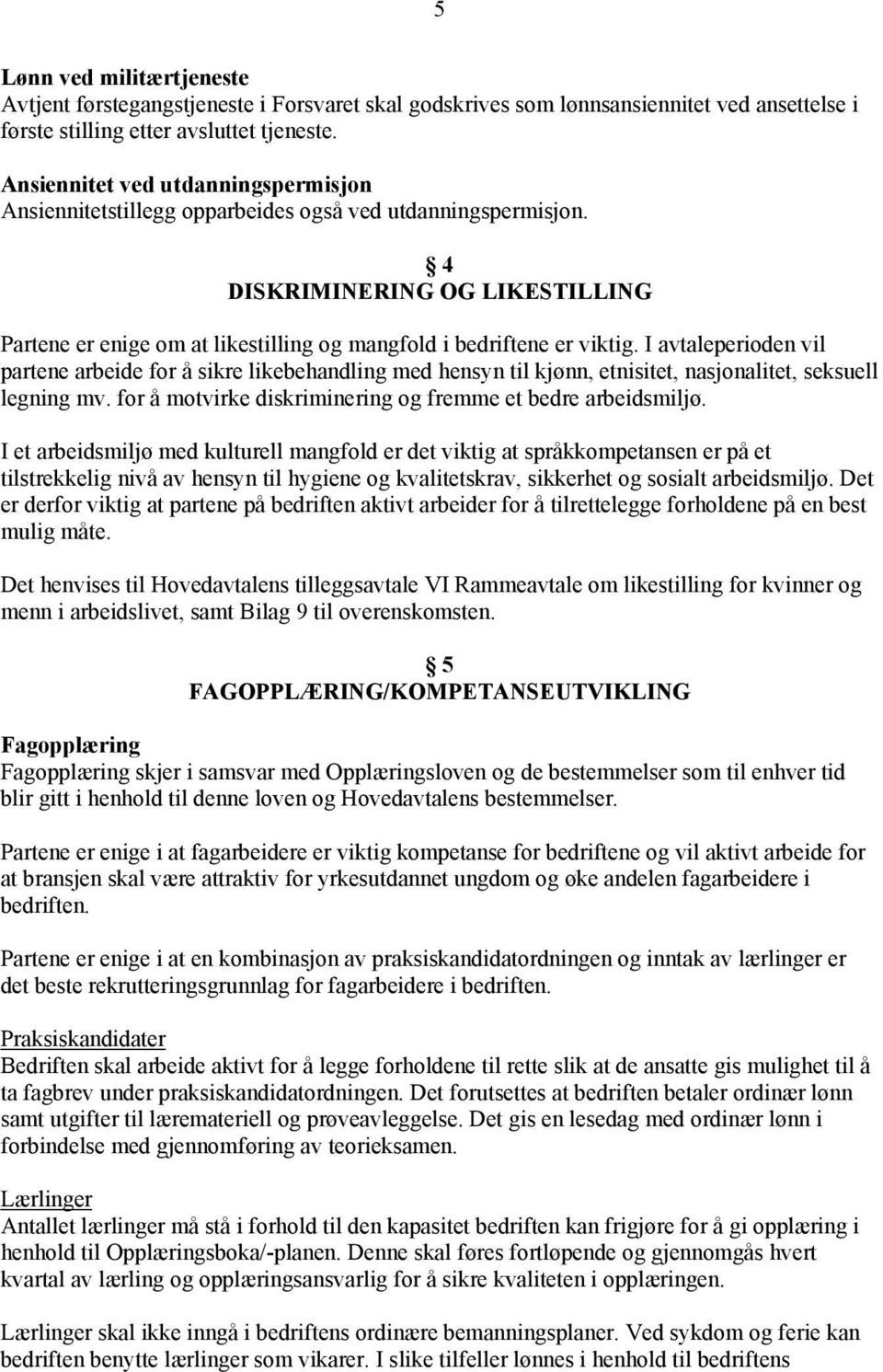 4 DISKRIMINERING OG LIKESTILLING Partene er enige om at likestilling og mangfold i bedriftene er viktig.