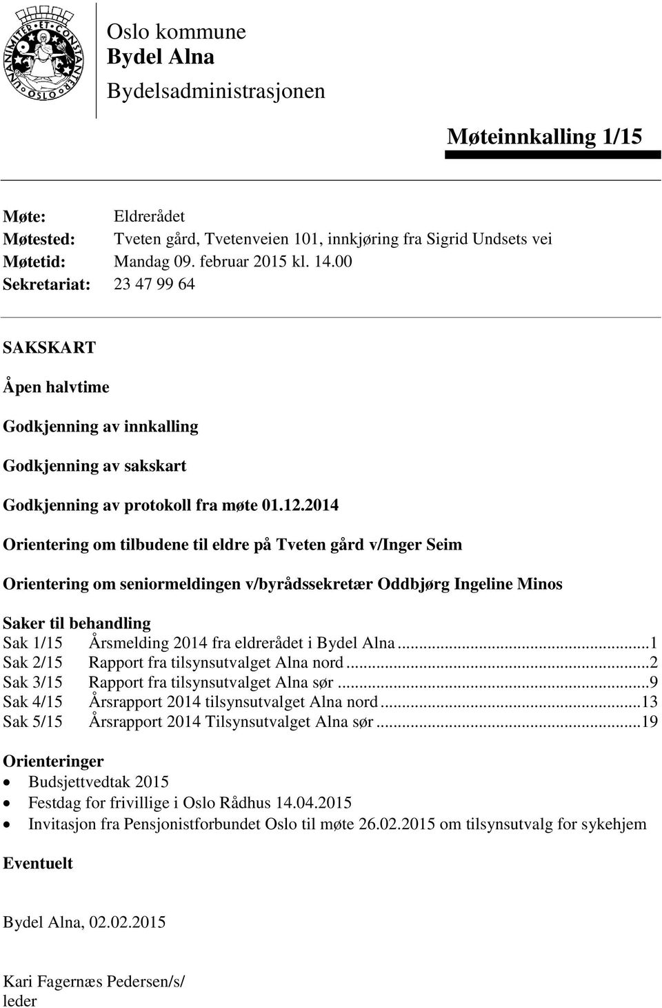 2014 Orientering om tilbudene til eldre på Tveten gård v/inger Seim Orientering om seniormeldingen v/byrådssekretær Oddbjørg Ingeline Minos Saker til behandling Sak 1/15 Årsmelding 2014 fra