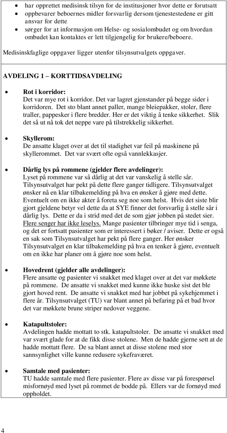 AVDELING 1 KORTTIDSAVDELING Rot i korridor: Det var mye rot i korridor. Det var lagret gjenstander på begge sider i korridoren.