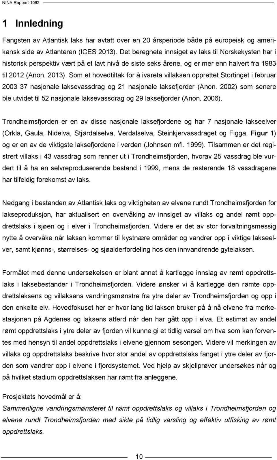 Som et hovedtiltak for å ivareta villaksen opprettet Stortinget i februar 2003 37 nasjonale laksevassdrag og 21 nasjonale laksefjorder (Anon.