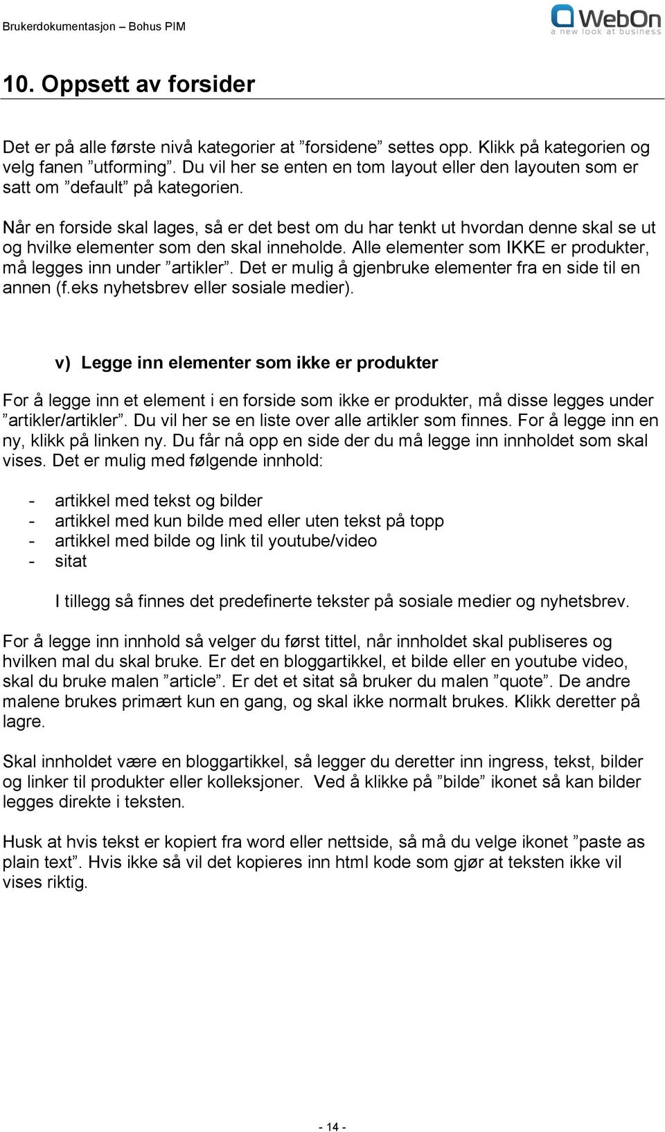 Når en forside skal lages, så er det best om du har tenkt ut hvordan denne skal se ut og hvilke elementer som den skal inneholde. Alle elementer som IKKE er produkter, må legges inn under artikler.