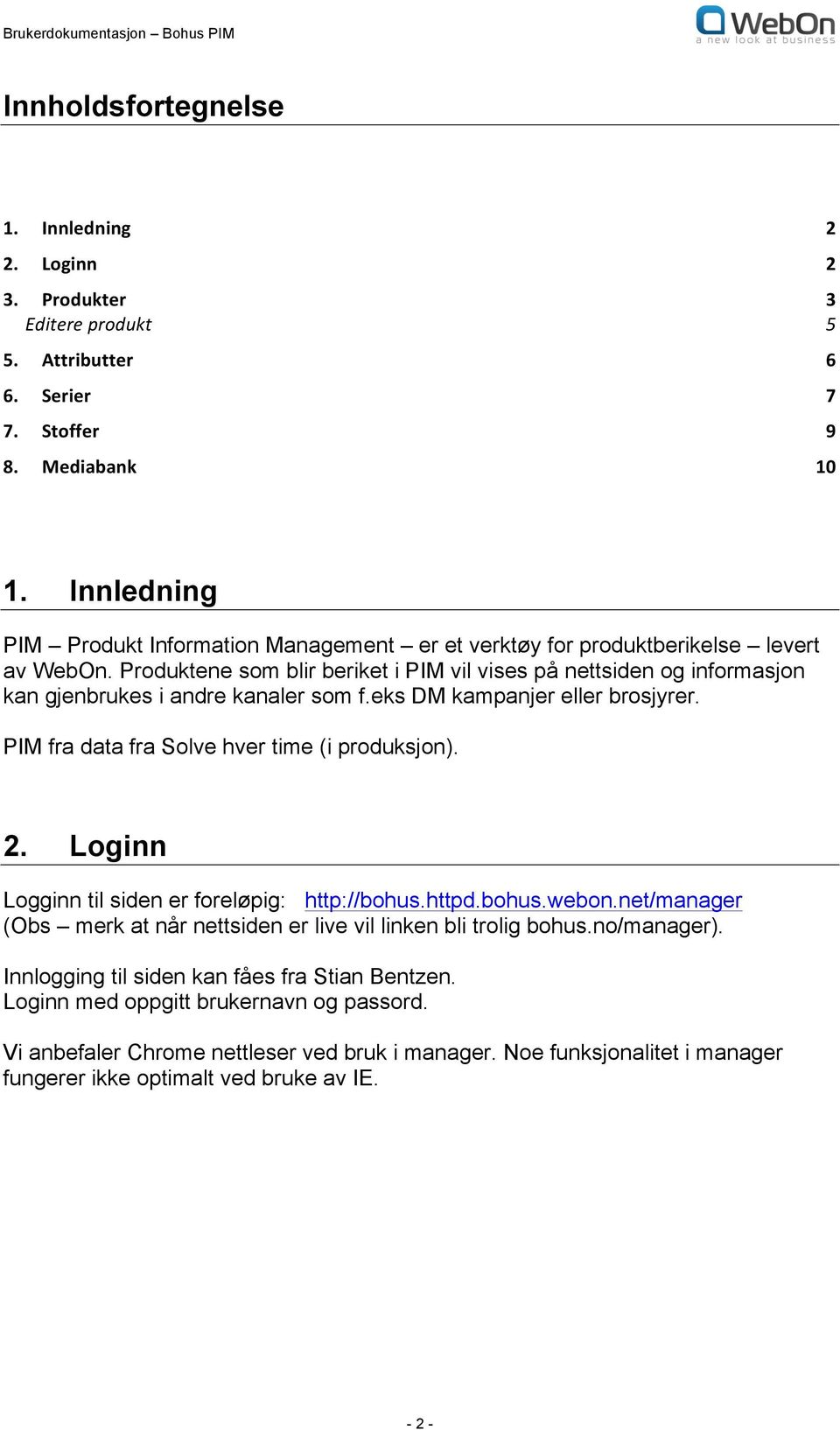 Produktene som blir beriket i PIM vil vises på nettsiden og informasjon kan gjenbrukes i andre kanaler som f.eks DM kampanjer eller brosjyrer. PIM fra data fra Solve hver time (i produksjon). 2.